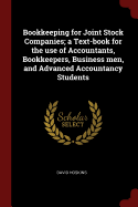 Bookkeeping for Joint Stock Companies; A Text-Book for the Use of Accountants, Bookkeepers, Business Men, and Advanced Accountancy Students