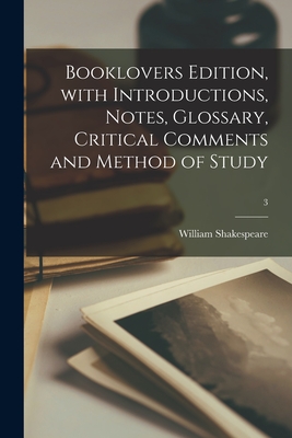 Booklovers Edition, With Introductions, Notes, Glossary, Critical Comments and Method of Study; 3 - Shakespeare, William 1564-1616