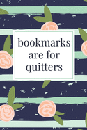 Bookmarks Are For Quitters: A Reading Book Lover's Notebook - Librarian Gifts - Cool Gag Gifts For Teacher Appreciation - Literacy Specialist Gift - Reading Teacher Gift