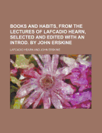 Books and Habits, from the Lectures of Lafcadio Hearn, Selected and Edited with an Introd. by John Erskine - Hearn, Lafcadio
