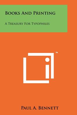 Books and Printing: A Treasury for Typophiles - Bennett, Paul a (Editor)