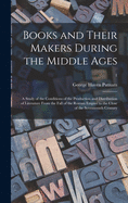 Books and Their Makers During the Middle Ages; a Study of the Conditions of the Production and Distribution of Literature From the Fall of the Roman Empire to the Close of the Seventeenth Century; 1