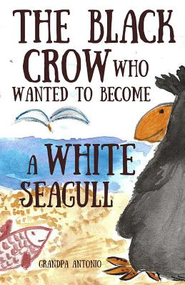 Books for Kids: The Black Crow Who Wanted to Become a White Seagull - Antonio, Grandpa