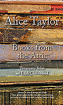 Books from the Attic: Treasures from an Irish Childhood - Taylor, Alice, and Byrne, Emma (Photographer)