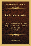 Books in Manuscript: A Short Introduction to Their Study and Use, with a Chapter on Records (1893)