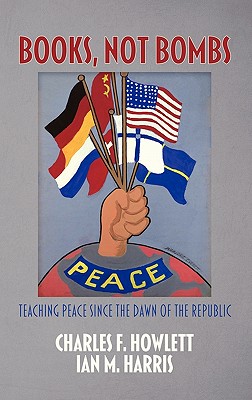 Books, Not Bombs: Teaching Peace Since the Dawn of the Republic (Hc) - Howlett, Charles F, and Harris, Ian M