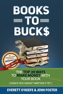 Books To Bucks: The Top 20 Ways to Make Money From Your Book (even if you haven't written it yet)