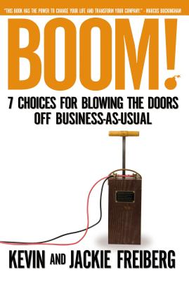Boom!: 7 Choices for Blowing the Doors Off Business-As-Usual - Freiberg, Kevin, and Freiberg, Jackie