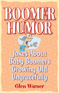 Boomer Humor: Jokes About Baby Boomers Growing Old Ungracefully