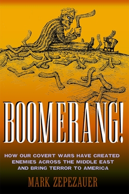 Boomerang!: How Our Covert Wars Have Created Enemies Across the Middle East and Brought Terror to America - Zepezauer, Mark