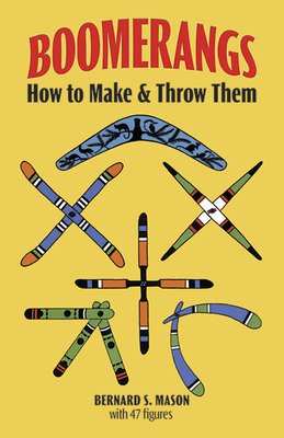 Boomerangs: How to Make and Throw Them - Mason, Bernard S