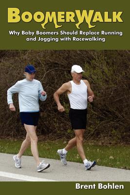 Boomerwalk!: Why Baby Boomers Should Replace Running And Jogging With Racewalking - Bohlen, Brent