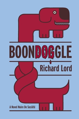 BoonDOGgle: A Novel Noire de Socit - Lord, Richard, and Lord, Elizabeth