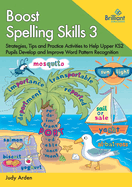 Boost Spelling Skills 3: Strategies, Tips and Practice Activities to Help Upper KS2 Pupils Develop and Improve Word Pattern Recognition