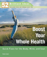 Boost Your Whole Health: Quick Fixes for the Body, Mind, and Soul