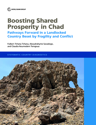 Boosting Shared Prosperity in Chad: Pathways Forward in a Landlocked Country Beset by Fragility and Conflict - Tchana, Fulbert Tchana, and Savadogo, Aboudrahyme, and Temgoua, Claudia Noumedem