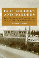 Bootleggers and Borders: The Paradox of Prohibition on a Canada-U.S. Borderland