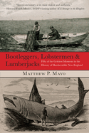 Bootleggers, Lobstermen & Lumberjacks: Fifty of the Grittiest Moments in the History of Hardscrabble New England