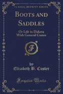 Boots and Saddles: Or Life in Dakota with General Custer (Classic Reprint)