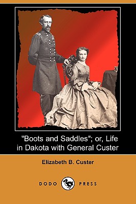Boots and Saddles; Or, Life in Dakota with General Custer (Dodo Press) - Custer, Elizabeth B