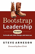 Bootstrap Leadership: 50 Ways to Break Out, Take Charge, and Move Up