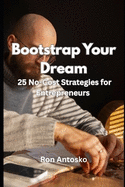 Bootstrap Your Dream: 25 No-Cost Strategies for Entrepreneurs