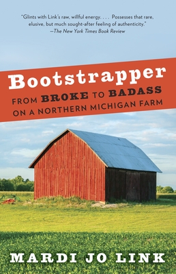 Bootstrapper: From Broke to Badass on a Northern Michigan Farm - Link, Mardi Jo