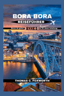 Bora Bora Reisefhrer 2024: Der ultimative Leitfaden fr Bora Bora: Planen Sie Ihren Traumurlaub