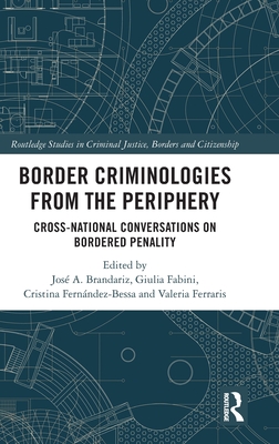 Border Criminologies from the Periphery: Cross-National Conversations on Bordered Penality - Brandariz, Jos A (Editor), and Fabini, Giulia (Editor), and Fernndez-Bessa, Cristina (Editor)