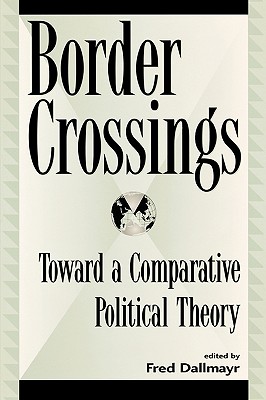 Border Crossings: Toward a Comparative Political Theory - Dallmayr, Fred, and Al-Hibri, Azizah Y (Contributions by), and Arisaka, Yoko (Contributions by)