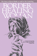 Border Healing Woman: The Story of Jewel Babb as Told to Pat Littledog (Second Edition)