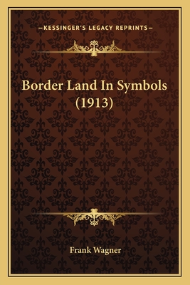 Border Land In Symbols (1913) - Wagner, Frank