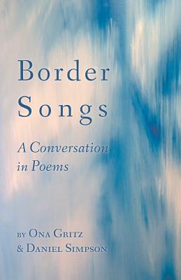 Border Songs: A Conversation in Poems - Gritz, Ona, and Simpson, Daniel