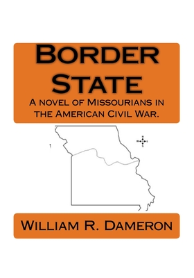 Border State: A novel of Missourians in the American Civil War. - Dameron, William R