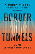 Border Tunnels: A Media Theory of the U.S.-Mexico Underground