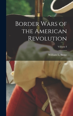 Border Wars of the American Revolution; Volume I - William L (William Leete), Stone