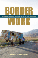 Border Work: Spatial Lives of the State in Rural Central Asia