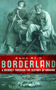 Borderland: A Journey Through the History of Ukraine - Reid, Anna, and Reid, Alliston K