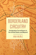 Borderland Circuitry: Immigration Surveillance in the United States and Beyond