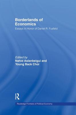 Borderlands of Economics: Essays in Honour of Daniel R. Fusfeld - Aslanbeigui, Nahid (Editor), and Choi, Young B. (Editor)