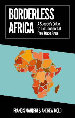 Borderless Africa: A Sceptic's Guide to the Continental Free Trade Area - Mangeni, Francis, and Mold, Andrew