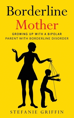 Borderline Mother: Growing up with a Bipolar Parent with Borderline Disorder - Griffin, Stefanie