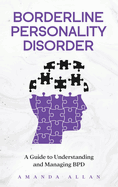 Borderline Personality Disorder: A Guide to Understanding and Managing BPD