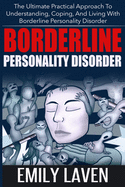 Borderline Personality Disorder: The Ultimate Practical Approach To Understanding, Coping, and Living With Borderline Personality Disorde