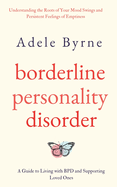 Borderline Personality Disorder: Understanding the Roots of Your Mood Swings and Persistent Feelings of Emptiness. A Guide to Living with BPD and Supporting Loved Ones