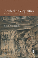 Borderline Virginities: Sacred and Secular Virgins in Late Antiquity