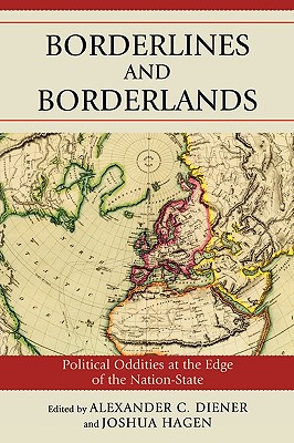 Borderlines and Borderlands: Political Oddities at the Edge of the Nation-State - Diener, Alexander C (Editor), and Hagen, Joshua (Editor)