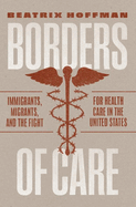 Borders of Care: Immigrants, Migrants, and the Fight for Health Care in the United States