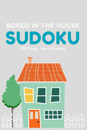 Bored in the House Sudoku: 300 Easy to Hard Sudoku Puzzles