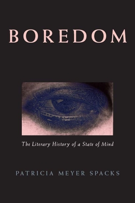 Boredom: The Literary History of a State of Mind - Spacks, Patricia Meyer